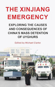 The Xinjiang emergency (Exploring the causes and consequences of China's mass detention of Uyghurs) - 9781526153111 by Michael Clarke, 9781526153111