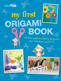 My First Origami Book (35 fun papercrafting projects for children aged 7+) by CICO Kidz, 9781782496717