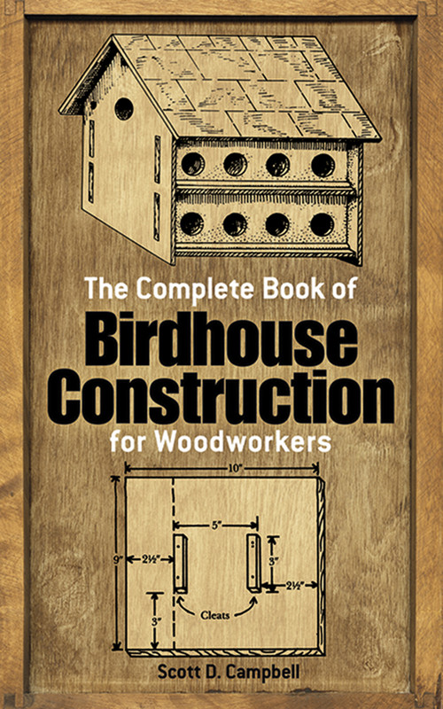 The Complete Book of Birdhouse Construction for Woodworkers by Scott D. Campbell, 9780486244075