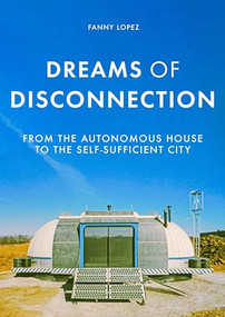 Dreams of disconnection (From the autonomous house to self-sufficient territories) by Fanny Lopez, 9781526146892