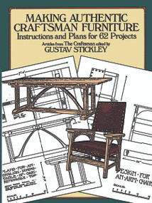 Making Authentic Craftsman Furniture (Instructions and Plans for 62 Projects) by Gustav Stickley, 9780486250007
