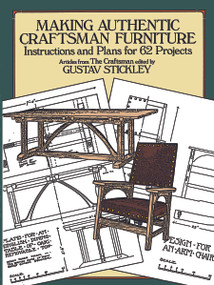 Making Authentic Craftsman Furniture (Instructions and Plans for 62 Projects) by Gustav Stickley, 9780486250007