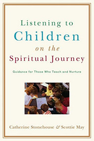 Listening to Children on the Spiritual Journey (Guidance for Those Who Teach and Nurture) by Catherine Stonehouse, Scottie May, 9780801032363
