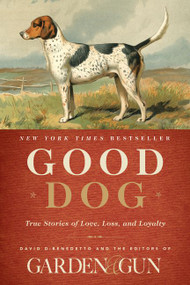 Good Dog (True Stories of Love, Loss, and Loyalty) by Editors of Garden and Gun, David DiBenedetto, 9780062242358