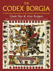 The Codex Borgia (A Full-Color Restoration of the Ancient Mexican Manuscript) by Gisele Díaz, Alan Rodgers, 9780486275697