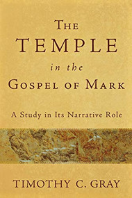 The Temple in the Gospel of Mark (A Study in Its Narrative Role) by Timothy C. Gray, 9780801038921