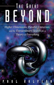 The Great Beyond (Higher Dimensions, Parallel Universes and the Extraordinary Search for a Theory of Everything) by Paul Halpern, 9781684424405