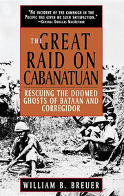 The Great Raid on Cabanatuan (Rescuing the Doomed Ghosts of Bataan and Corregidor) by William B. Breuer, 9780471037422