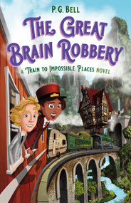 The Great Brain Robbery: A Train to Impossible Places Novel - 9781250619808 by P. G. Bell, 9781250619808