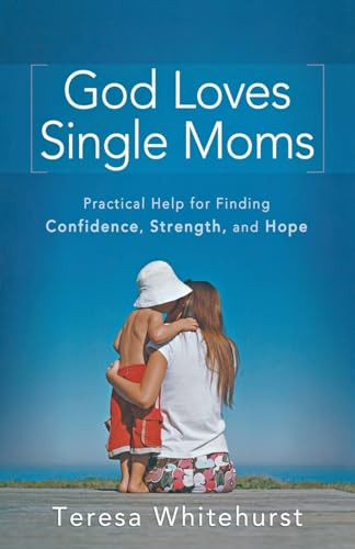 God Loves Single Moms (Practical Help for Finding Confidence, Strength, and Hope) by Teresa Whitehurst, 9780800732776