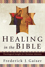 Healing in the Bible (Theological Insight for Christian Ministry) by Frederick J. Gaiser, 9780801031014