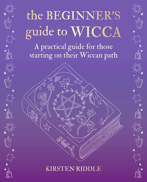 The Beginner's Guide to Wicca (A practical guide for those starting on their Wiccan path) by Kirsten Riddle, 9781782498391