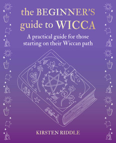 The Beginner's Guide to Wicca (A practical guide for those starting on their Wiccan path) by Kirsten Riddle, 9781782498391
