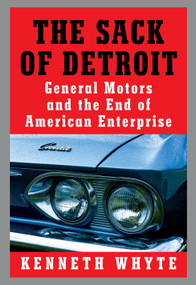 The Sack of Detroit (General Motors and the End of American Enterprise) by Kenneth Whyte, 9780525521679