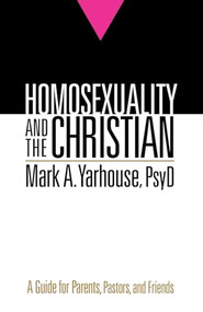 Homosexuality and the Christian (A Guide for Parents, Pastors, and Friends) by Mark A. Yarhouse PsyD, 9780764207310