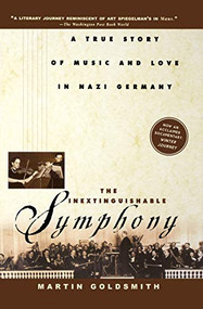 The Inextinguishable Symphony (A True Story of Music and Love in Nazi Germany) - 9781630262129 by Martin Goldsmith, 9781630262129