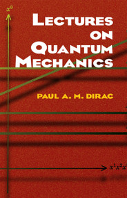 Lectures on Quantum Mechanics by Paul A. M. Dirac, 9780486417134
