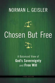 Chosen But Free (A Balanced View of God's Sovereignty and Free Will) by Norman L. Geisler, 9780764208447