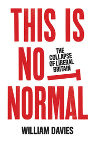 This is Not Normal (The Collapse of Liberal Britain) by William Davies, 9781839760907