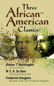 Three African-American Classics (Up from Slavery, The Souls of Black Folk and Narrative of the Life of Frederick Douglass) by W. E. B.  Du Bois, Frederick Douglass, Booker T. Washington, 9780486457574