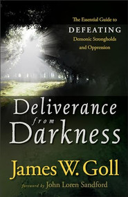 Deliverance from Darkness (The Essential Guide to Defeating Demonic Strongholds and Oppression) by James W. Goll, John Loren Sandford, 9780800794811