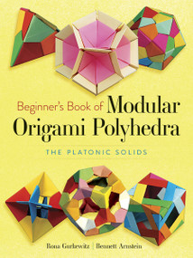 Beginner's Book of Modular Origami Polyhedra (The Platonic Solids) by Rona Gurkewitz, Bennett Arnstein, 9780486461724