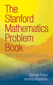 The Stanford Mathematics Problem Book (With Hints and Solutions) by George Polya, Jeremy Kilpatrick, 9780486469249