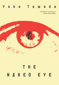 The Naked Eye by Yoko Tawada, Susan Bernofsky, 9780811217392