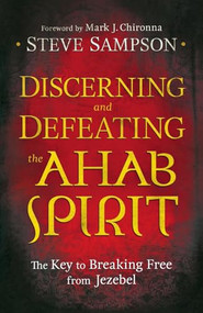 Discerning and Defeating the Ahab Spirit (The Key to Breaking Free from Jezebel) by Steve Sampson, Mark J. Chironna, 9780800794941