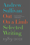 Out on a Limb (Selected Writing, 1989-2021) by Andrew Sullivan, 9781501155895