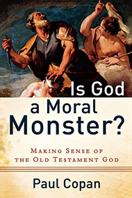 Is God a Moral Monster? (Making Sense of the Old Testament God) by Paul Copan, 9780801072758