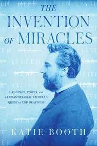 The Invention of Miracles (Language, Power, and Alexander Graham Bell's Quest to End Deafness) by Katie Booth, 9781501167096