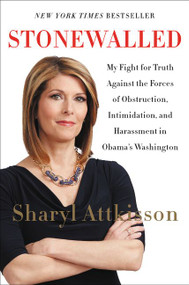 Stonewalled (My Fight for Truth Against the Forces of Obstruction, Intimidation, and Harassment in Obama's Washington) by Sharyl Attkisson, 9780062322852