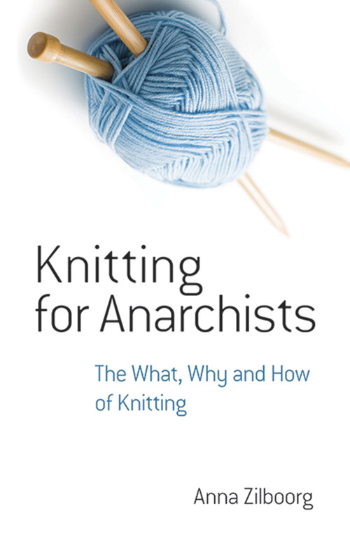Knitting for Anarchists (The What, Why and How of Knitting) by Anna Zilboorg, 9780486794662