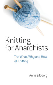 Knitting for Anarchists (The What, Why and How of Knitting) by Anna Zilboorg, 9780486794662