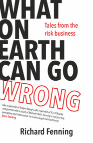 What on Earth Can Go Wrong (Tales from the Risk Business) by Richard Fenning, 9781785632242