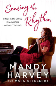 Sensing the Rhythm (Finding My Voice in a World Without Sound) by Mandy Harvey, Mark Atteberry, 9781501172267