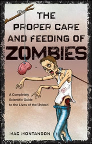 The Proper Care and Feeding of Zombies (A Completely Scientific Guide to the Lives of the Undead) by Mac Montandon, 9780470643693