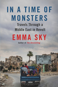 In a Time of Monsters (Travels Through a Middle East in Revolt) by Emma Sky, 9781786498632