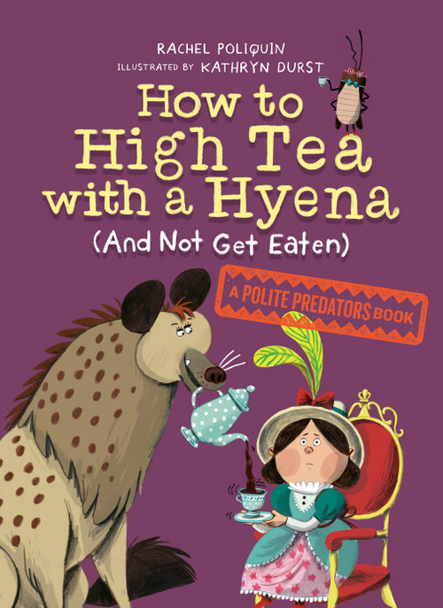 How to High Tea with a Hyena (and Not Get Eaten) (A Polite Predators Book) by Rachel Poliquin, Kathryn Durst, 9780735266605