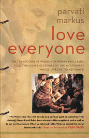 Love Everyone (The Transcendent Wisdom of Neem Karoli Baba Told Through the Stories of the Westerners Whose Lives He Transformed) by Parvati Markus, 9780062342997