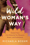 The Wild Woman's Way (Unlock Your Full Potential for Pleasure, Power, and Fulfillment) - 9781501179891 by Michaela Boehm, 9781501179891