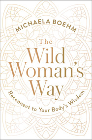 The Wild Woman's Way (Reconnect to Your Body's Wisdom) - 9781501179891 by Michaela Boehm, 9781501179891
