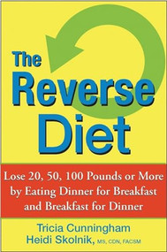 The Reverse Diet (Lose 20, 50, 100 Pounds or More by Eating Dinner for Breakfast and Breakfast for Dinner) - 9780470052297 by Tricia Cunningham, Heidi Skolnik, 9780470052297