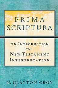 Prima Scriptura (An Introduction to New Testament Interpretation) by N. Clayton Croy, 9780801035883
