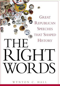The Right Words (Great Republican Speeches that Shaped History) by Wynton C. Hall, 9780471758167