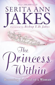 The Princess Within (Restoring the Soul of a Woman) by Serita Ann Jakes, T. D. Jakes, 9780764208492