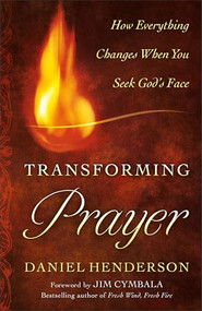 Transforming Prayer (How Everything Changes When You Seek God's Face) by Daniel Henderson, Jim Cymbala, 9780764208515