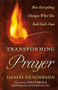 Transforming Prayer (How Everything Changes When You Seek God's Face) by Daniel Henderson, Jim Cymbala, 9780764208515