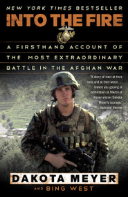 Into the Fire (A Firsthand Account of the Most Extraordinary Battle in the Afghan War) by Dakota Meyer, Bing West, 9780812983616